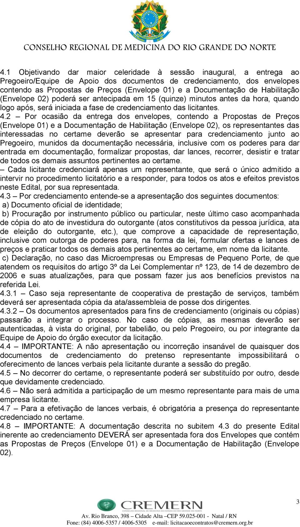 2 Por ocasião da entrega dos envelopes, contendo a Propostas de Preços (Envelope 01) e a Documentação de Habilitação (Envelope 02), os representantes das interessadas no certame deverão se apresentar