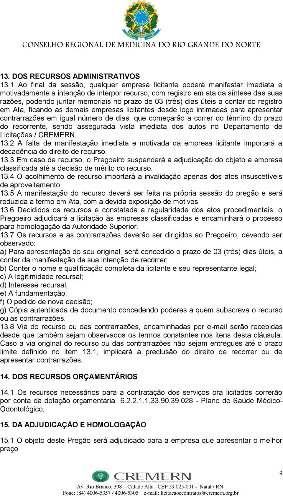 prazo de 03 (três) dias úteis a contar do registro em Ata, ficando as demais empresas licitantes desde logo intimadas para apresentar contrarrazões em igual número de dias, que começarão a correr do