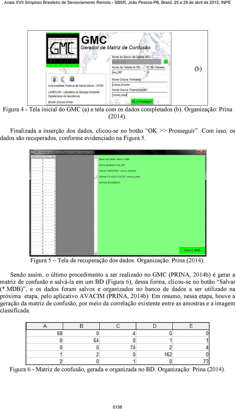 Sendo assim, o último procedimento a ser realizado no GMC (PRINA, 2014b) é gerar a matriz de confusão e salvá-la em um BD (Figura 6), dessa forma, clicou-se no botão Salvar (*.