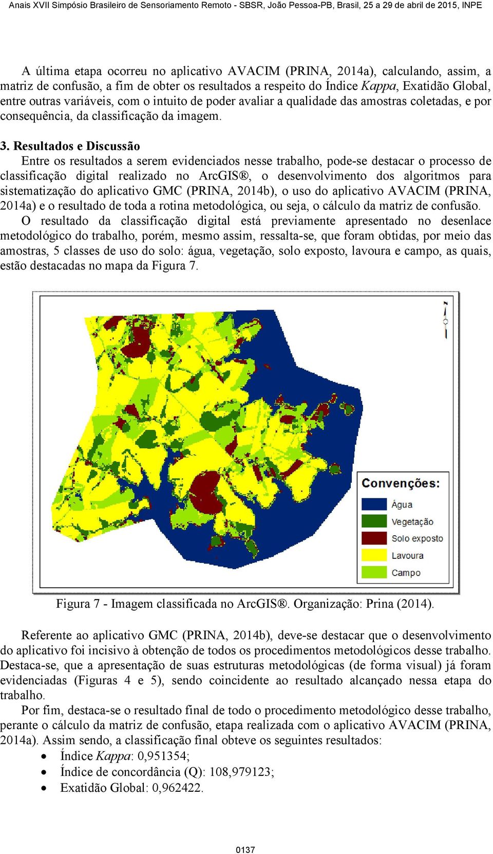 Resultados e Discussão Entre os resultados a serem evidenciados nesse trabalho, pode-se destacar o processo de classificação digital realizado no ArcGIS, o desenvolvimento dos algoritmos para