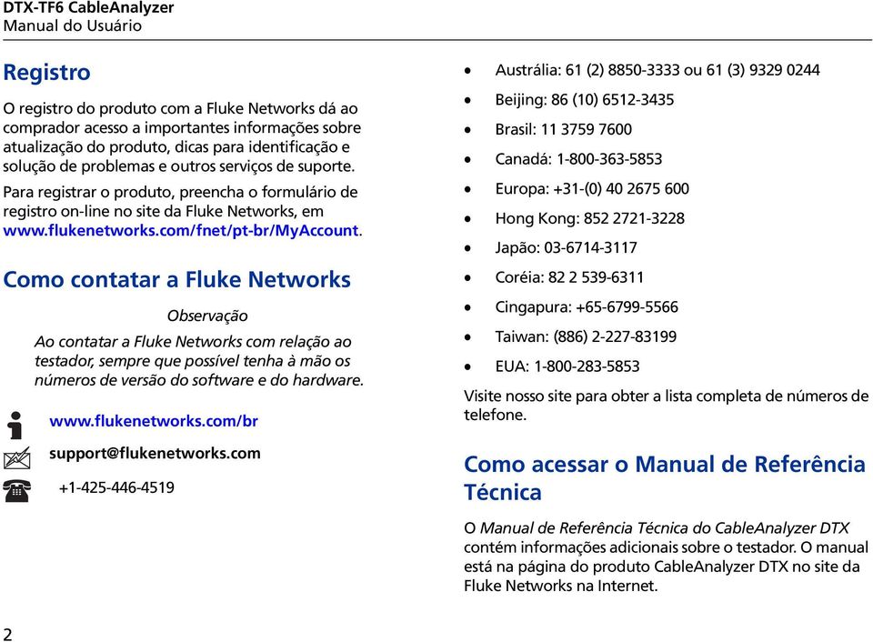 Como contatar a Fluke Networks Observação Ao contatar a Fluke Networks com relação ao testador, sempre que possível tenha à mão os números de versão do software e do hardware. www.flukenetworks.