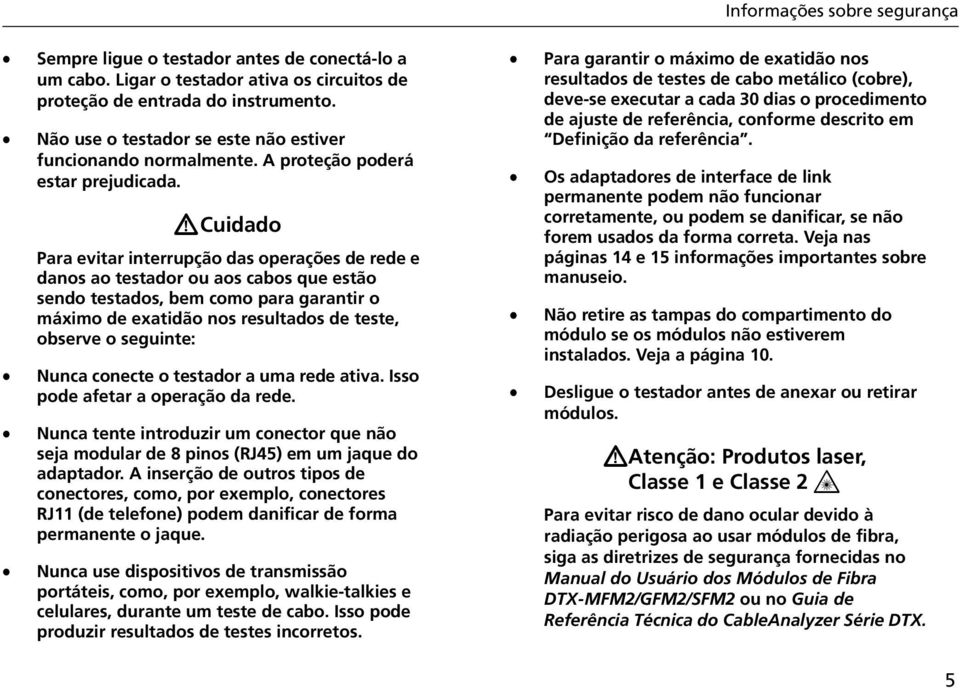 WCuidado Para evitar interrupção das operações de rede e danos ao testador ou aos cabos que estão sendo testados, bem como para garantir o máximo de exatidão nos resultados de teste, observe o