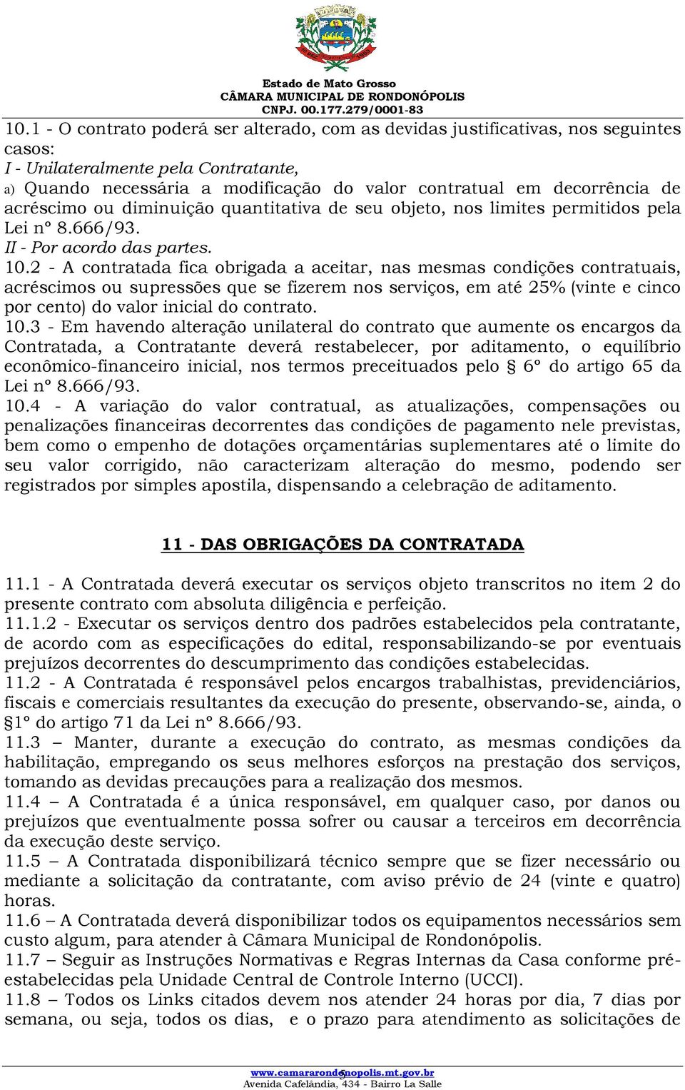 2 - A contratada fica obrigada a aceitar, nas mesmas condições contratuais, acréscimos ou supressões que se fizerem nos serviços, em até 25% (vinte e cinco por cento) do valor inicial do contrato. 10.