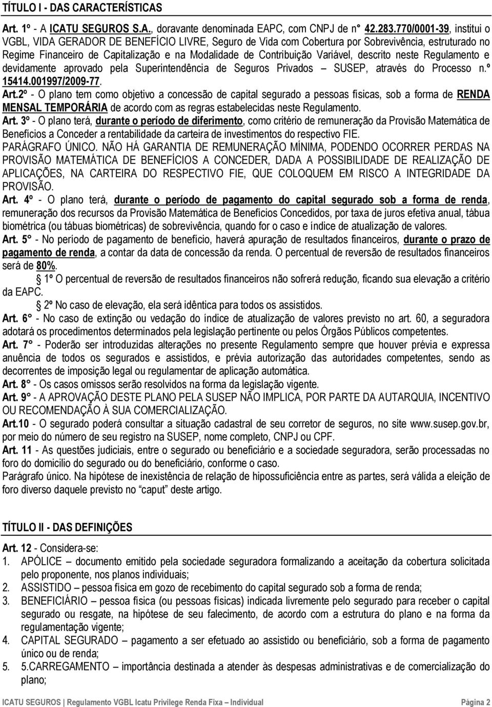 Variável, descrito neste Regulamento e devidamente aprovado pela Superintendência de Seguros Privados SUSEP, através do Processo n.º 15414.001997/2009-77. Art.