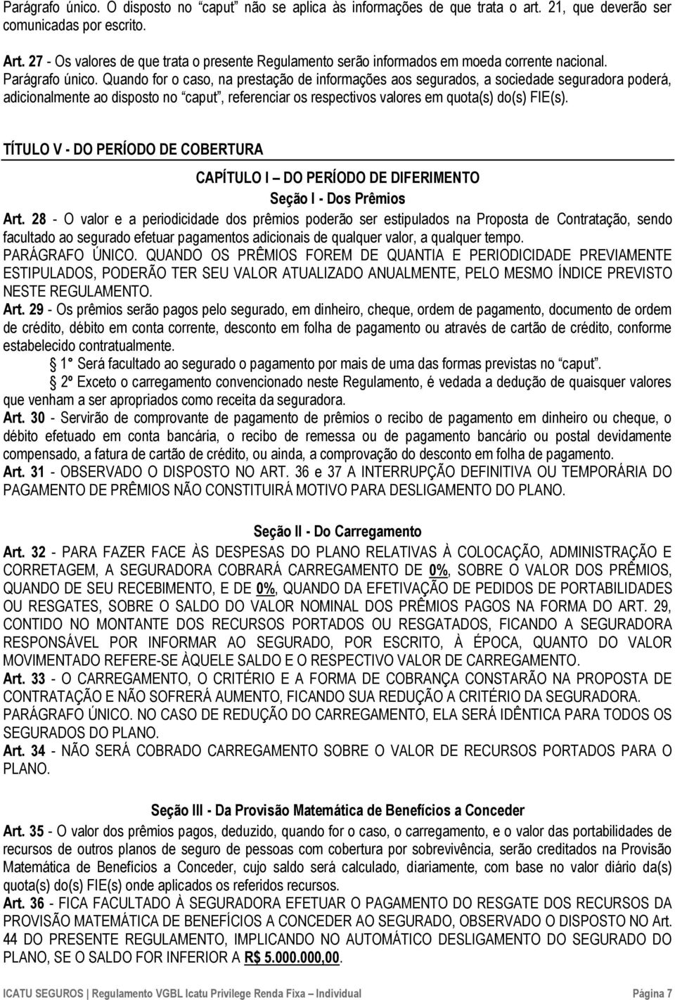 Quando for o caso, na prestação de informações aos segurados, a sociedade seguradora poderá, adicionalmente ao disposto no caput, referenciar os respectivos valores em quota(s) do(s) FIE(s).