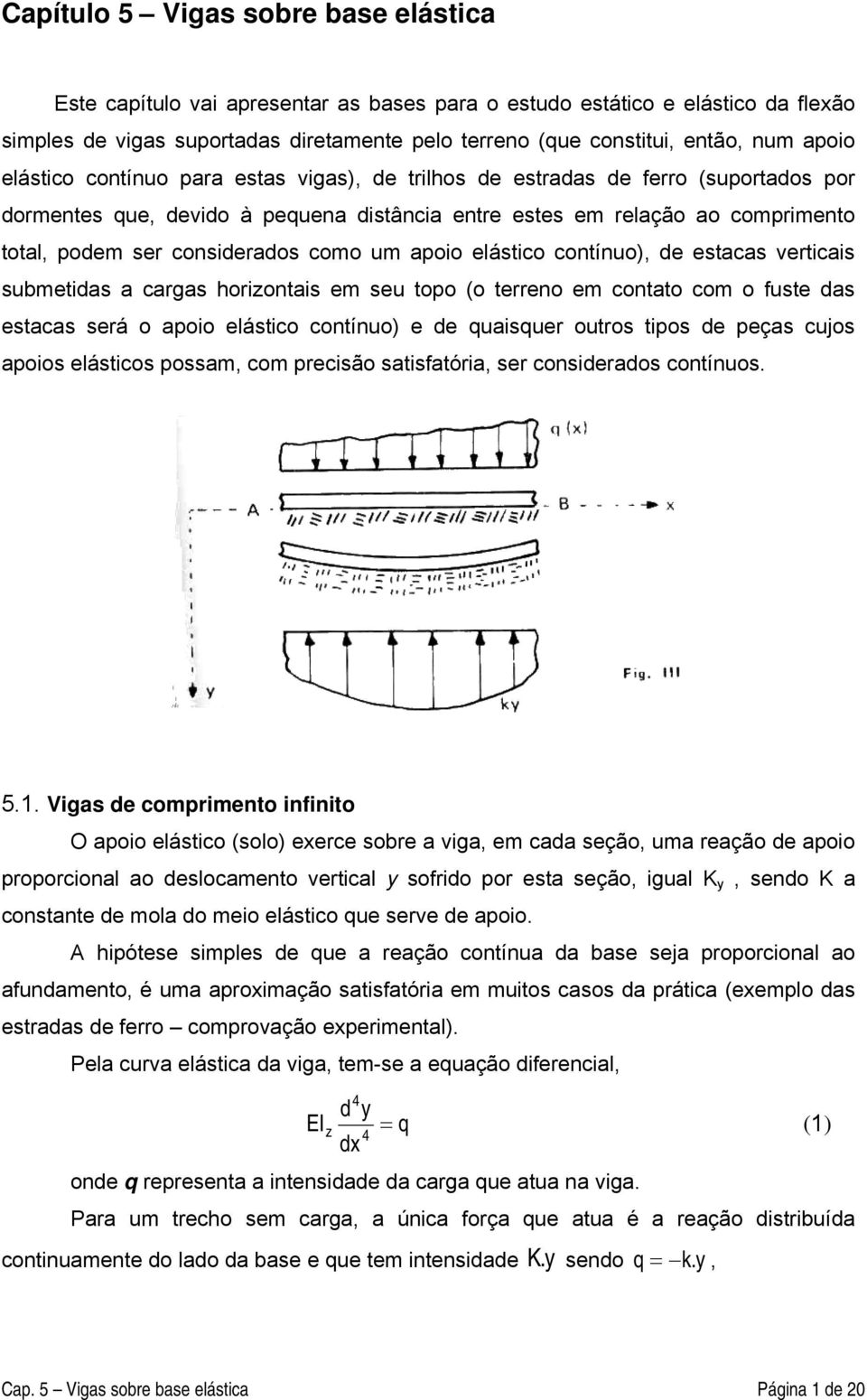 verticis submetids crgs horizontis em seu topo (o terreno em contto com o fuste ds estcs será o poio eástico contínuo) e de uisuer outros tipos de peçs cujos poios eásticos possm, com precisão