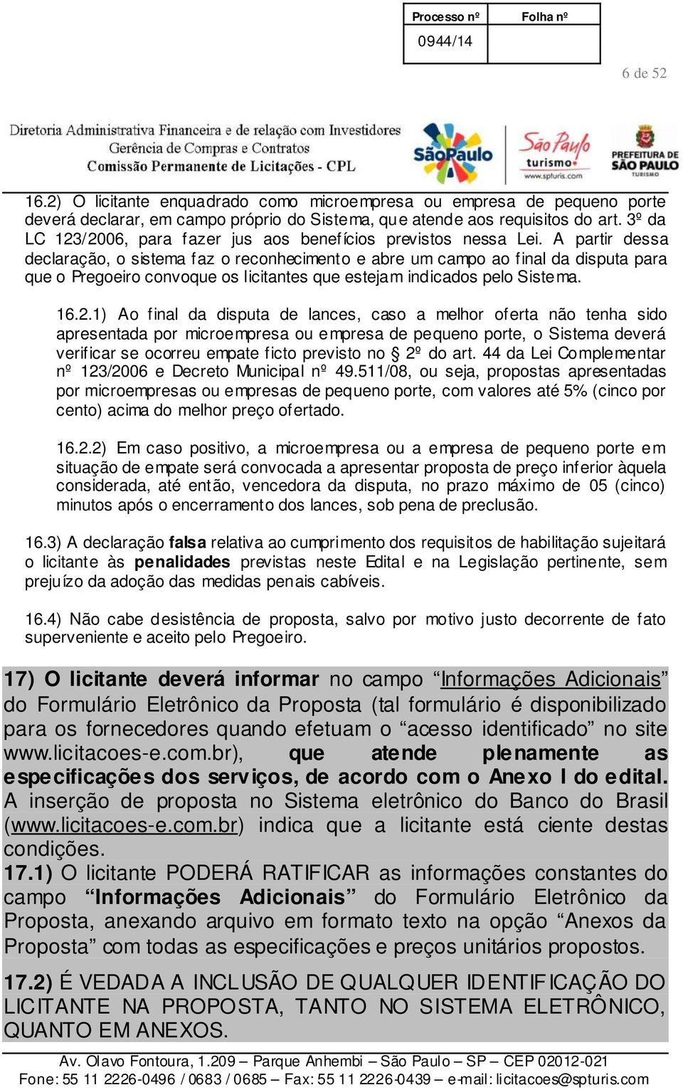 A partir dessa declaração, o sistema faz o reconhecimento e abre um campo ao final da disputa para que o Pregoeiro convoque os licitantes que estejam indicados pelo Sistema. 16.2.