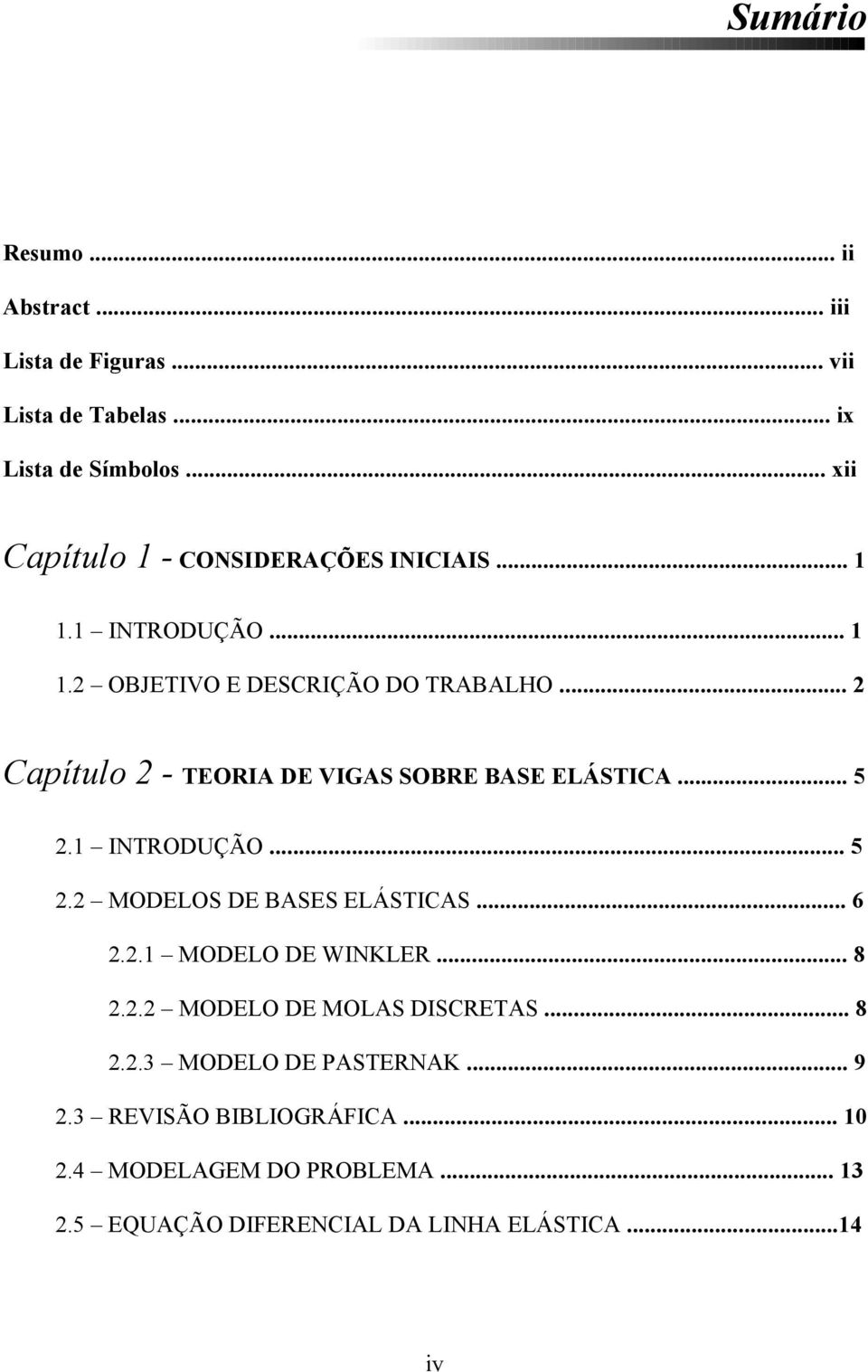 .. 2 Capítulo 2 - TEORIA DE VIGAS SOBRE BASE EÁSTICA... 5 2. INTRODUÇÃO... 5 2.2 MODEOS DE BASES EÁSTICAS... 6 2.2. MODEO DE WINER.