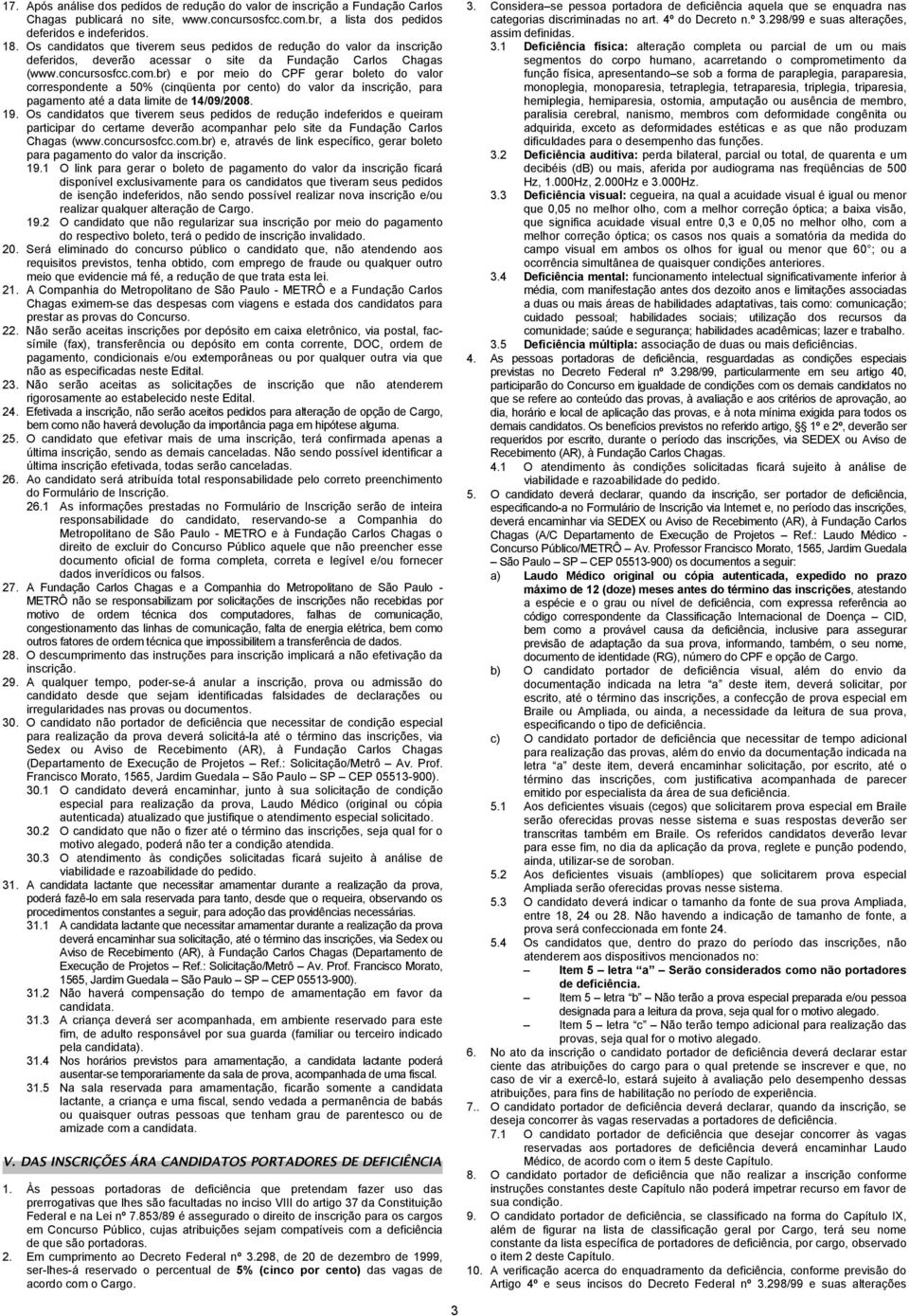 br) e por meio do CPF gerar boleto do valor correspondente a 50% (cinqüenta por cento) do valor da inscrição, para pagamento até a data limite de 14/09/2008. 19.