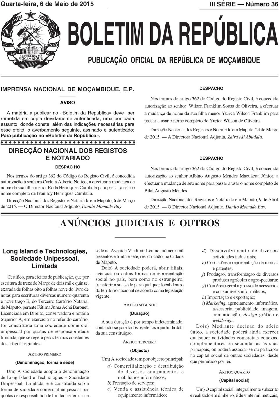 AVISO A matéria a publicar no «Boletim da República» deve ser remetida em cópia devidamente autenticada, uma por cada assunto, donde conste, além das indicações necessárias para esse efeito, o