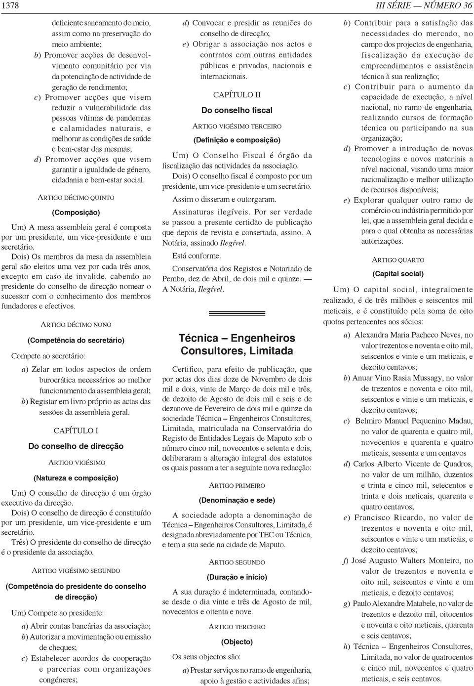 acções que visem garantir a igualdade de género, cidadania e bem-estar social. QUINTO (Composição) Um) A mesa assembleia geral é composta por um presidente, um vice-presidente e um secretário.