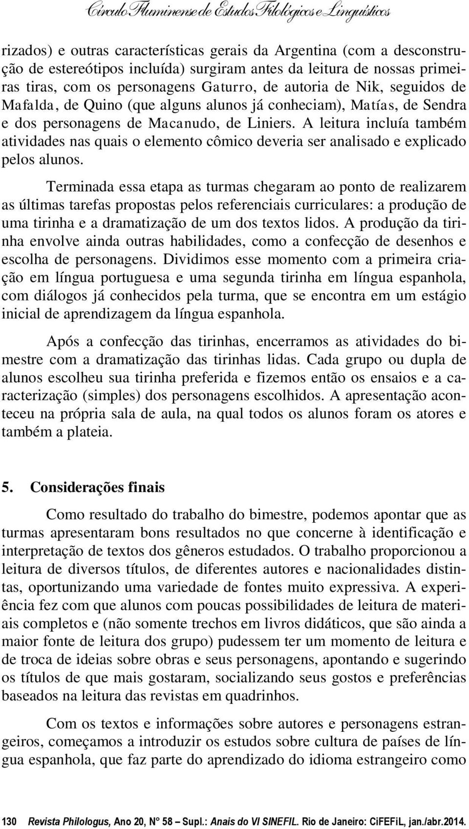 A leitura incluía também atividades nas quais o elemento cômico deveria ser analisado e explicado pelos alunos.