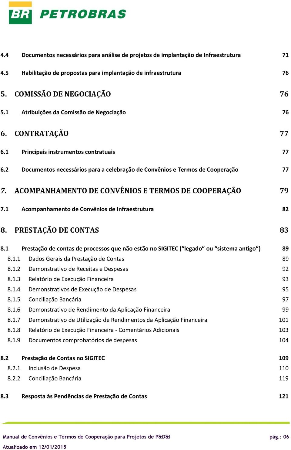 ACOMPANHAMENTO DE CONVÊNIOS E TERMOS DE COOPERAÇÃO 79 7.1 Acmpanhament de Cnvênis de Infraestrutura 82 8. PRESTAÇÃO DE CONTAS 83 8.