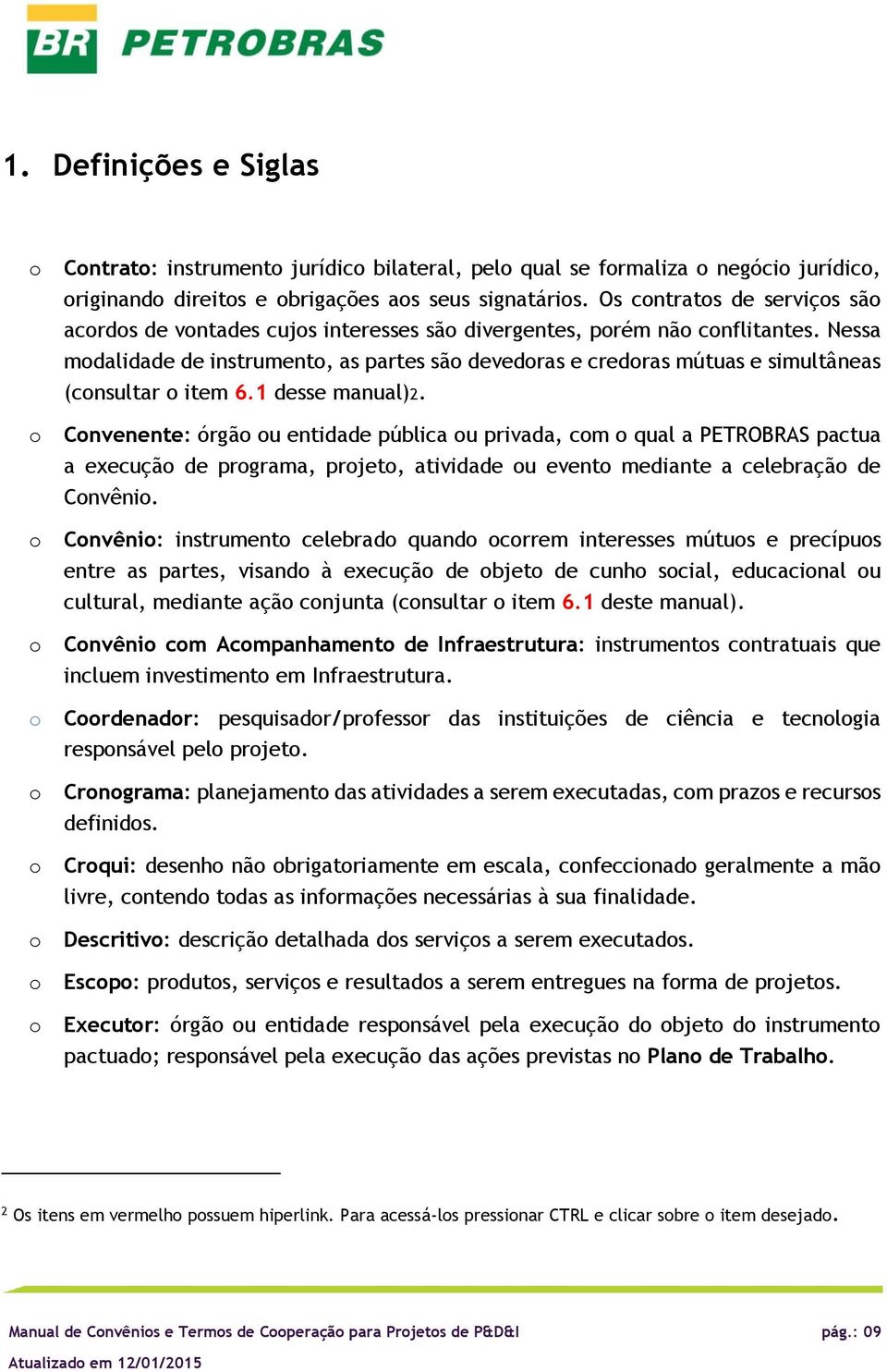 1 desse manual)2. Cnvenente: órgã u entidade pública u privada, cm qual a PETROBRAS pactua a execuçã de prgrama, prjet, atividade u event mediante a celebraçã de Cnvêni.