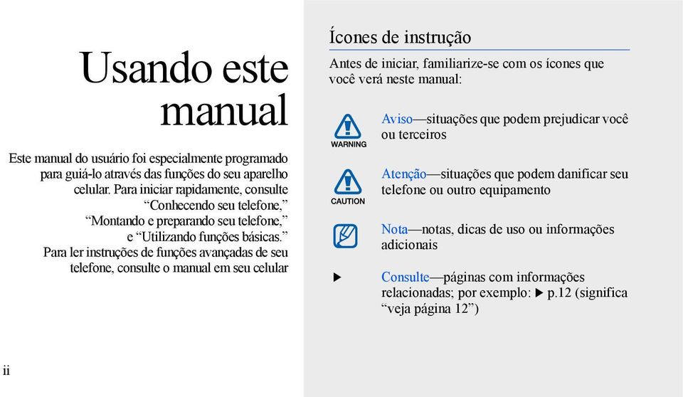 Para ler instruções de funções avançadas de seu telefone, consulte o manual em seu celular Ícones de instrução Antes de iniciar, familiarize-se com os ícones que você verá neste