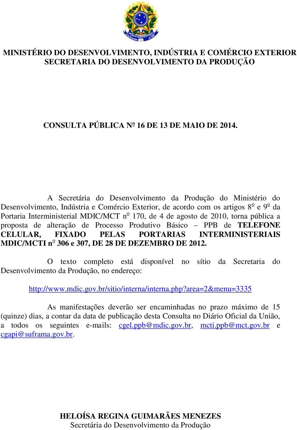 agosto de 2010, torna pública a proposta de alteração de Processo Produtivo Básico PPB de TELEFONE CELULAR, FIXADO PELAS PORTARIAS INTERMINISTERIAIS MDIC/MCTI n o 306 e 307, DE 28 DE DEZEMBRO DE 2012.