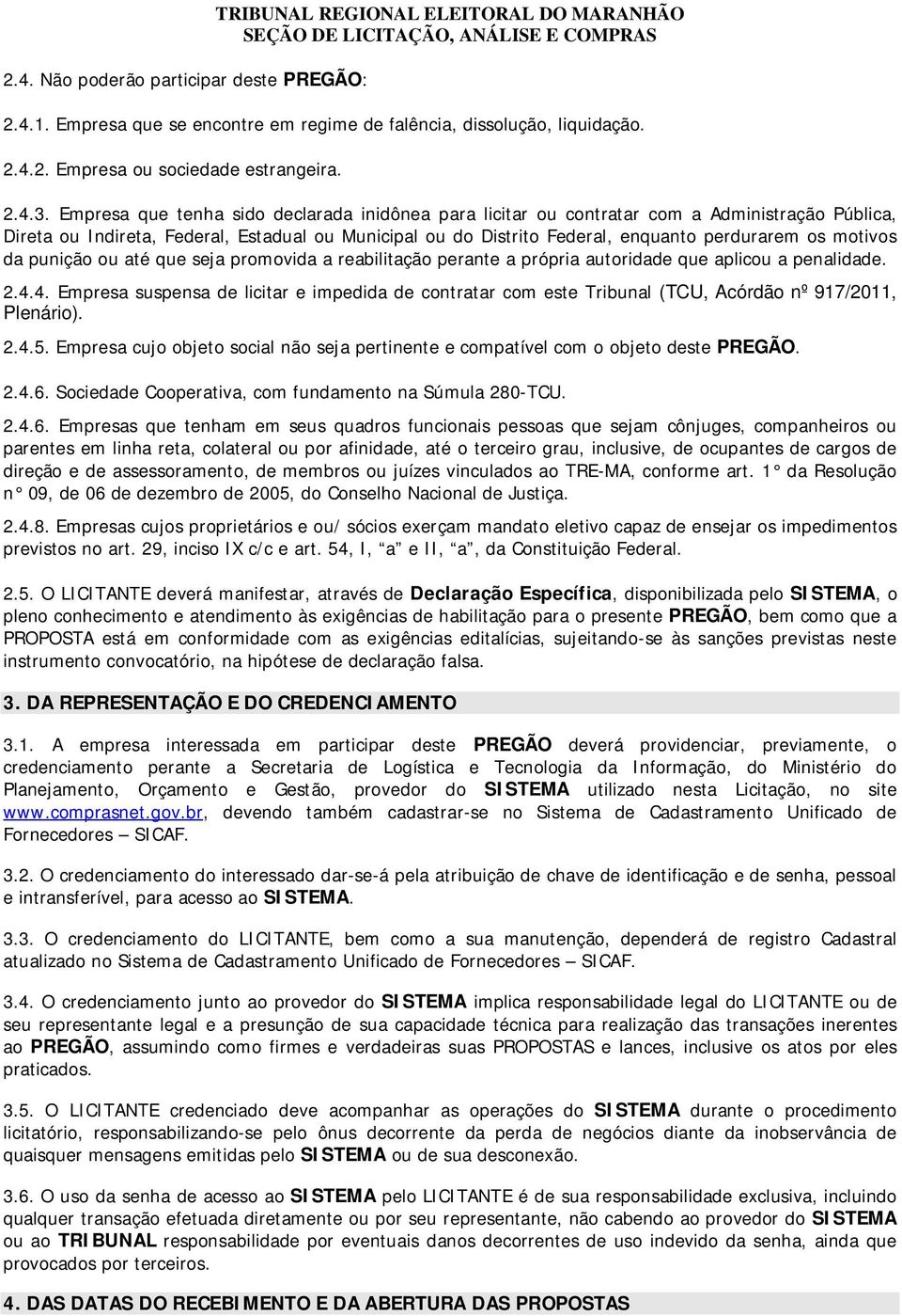 Empresa que tenha sido declarada inidônea para licitar ou contratar com a Administração Pública, Direta ou Indireta, Federal, Estadual ou Municipal ou do Distrito Federal, enquanto perdurarem os