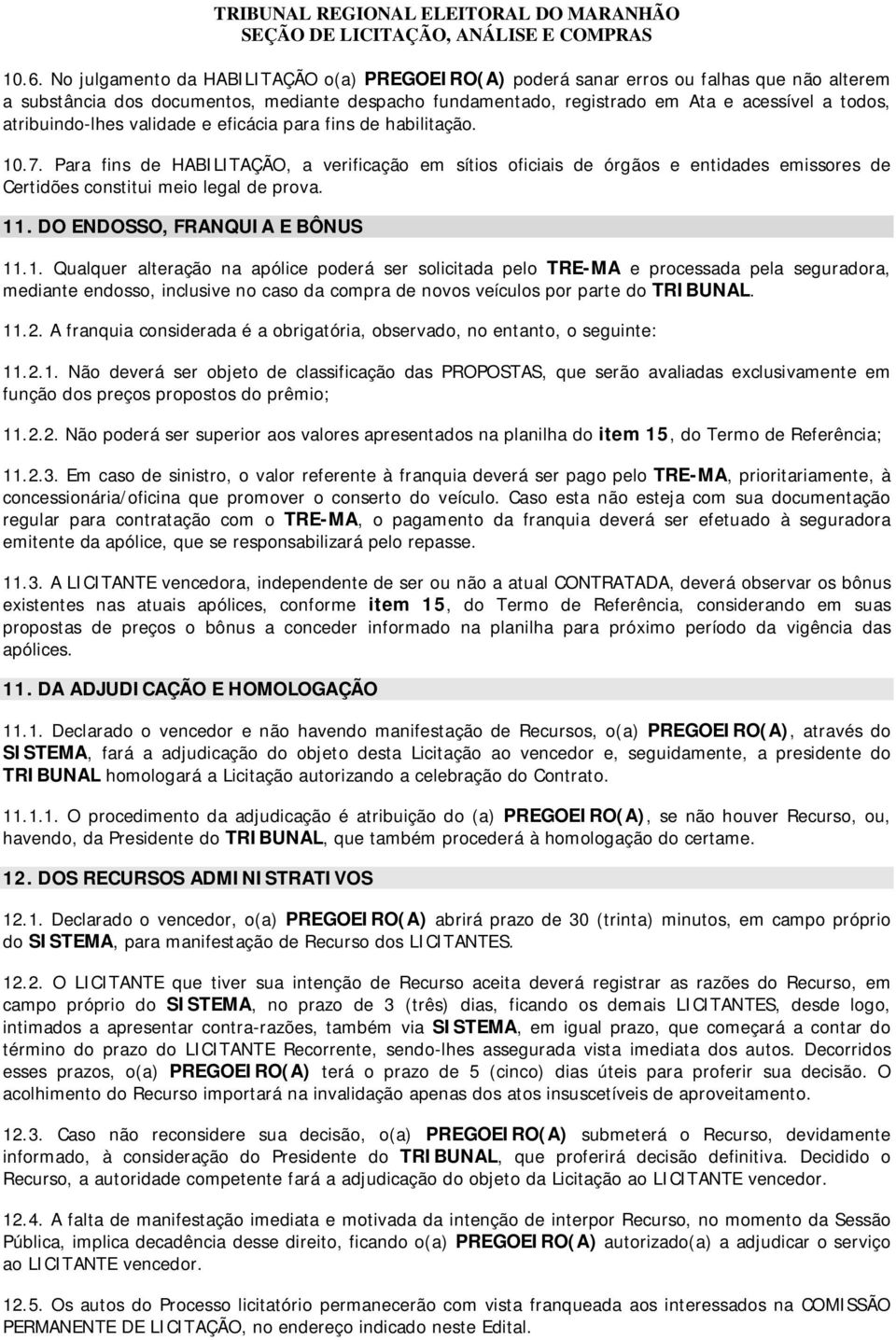 Para fins de HABILITAÇÃO, a verificação em sítios oficiais de órgãos e entidades emissores de Certidões constitui meio legal de prova. 11