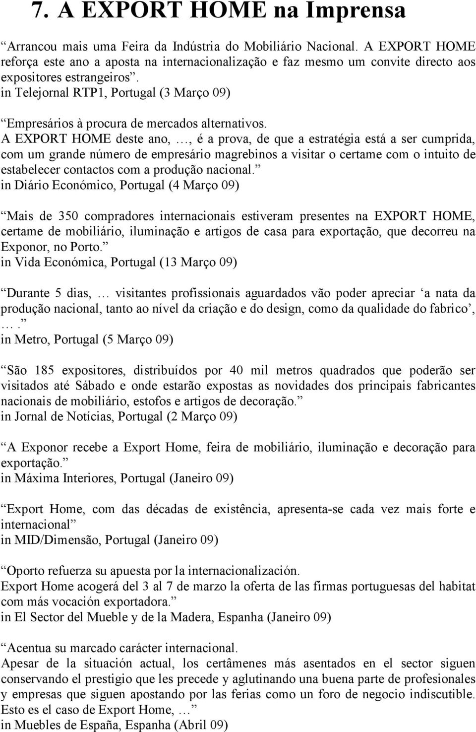 in Telejornal RTP1, Portugal (3 Março 09) Empresários à procura de mercados alternativos.