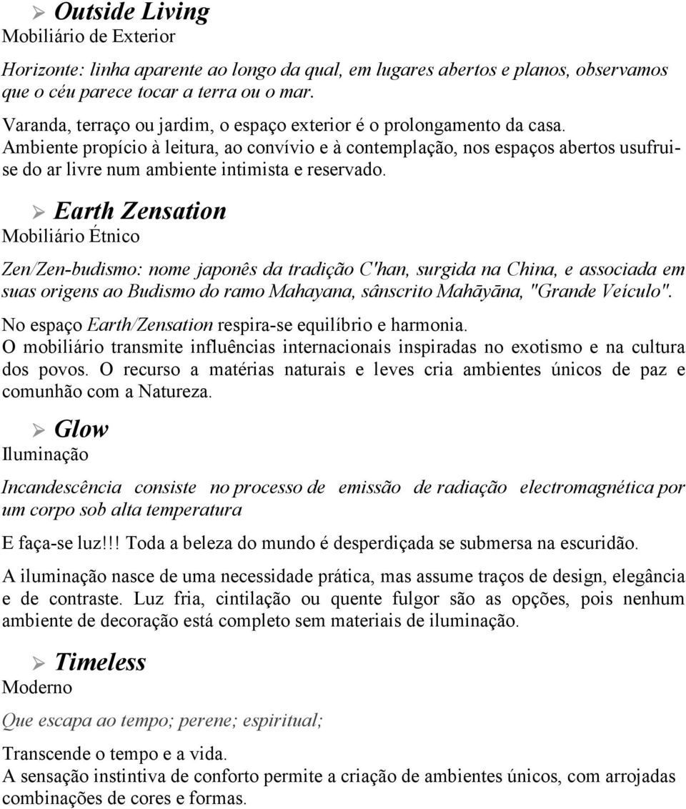 Ambiente propício à leitura, ao convívio e à contemplação, nos espaços abertos usufruise do ar livre num ambiente intimista e reservado.