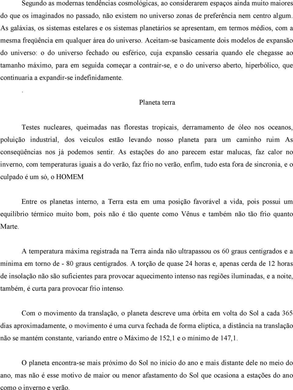 Aceitam-se basicamente dois modelos de expansão do universo: o do universo fechado ou esférico, cuja expansão cessaria quando ele chegasse ao tamanho máximo, para em seguida começar a contrair-se, e