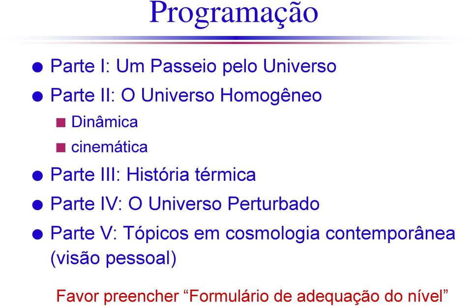 IV: O Universo Perturbado Parte V: Tópicos em cosmologia