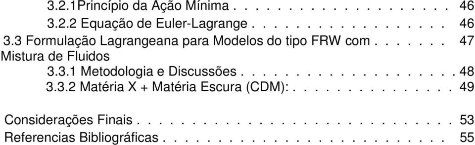 3 Formulação Lagrangeana para Modelos do tipo FRW com....... 47 Mistura de Fluidos 3.3.1 Metodologia e Discussões.