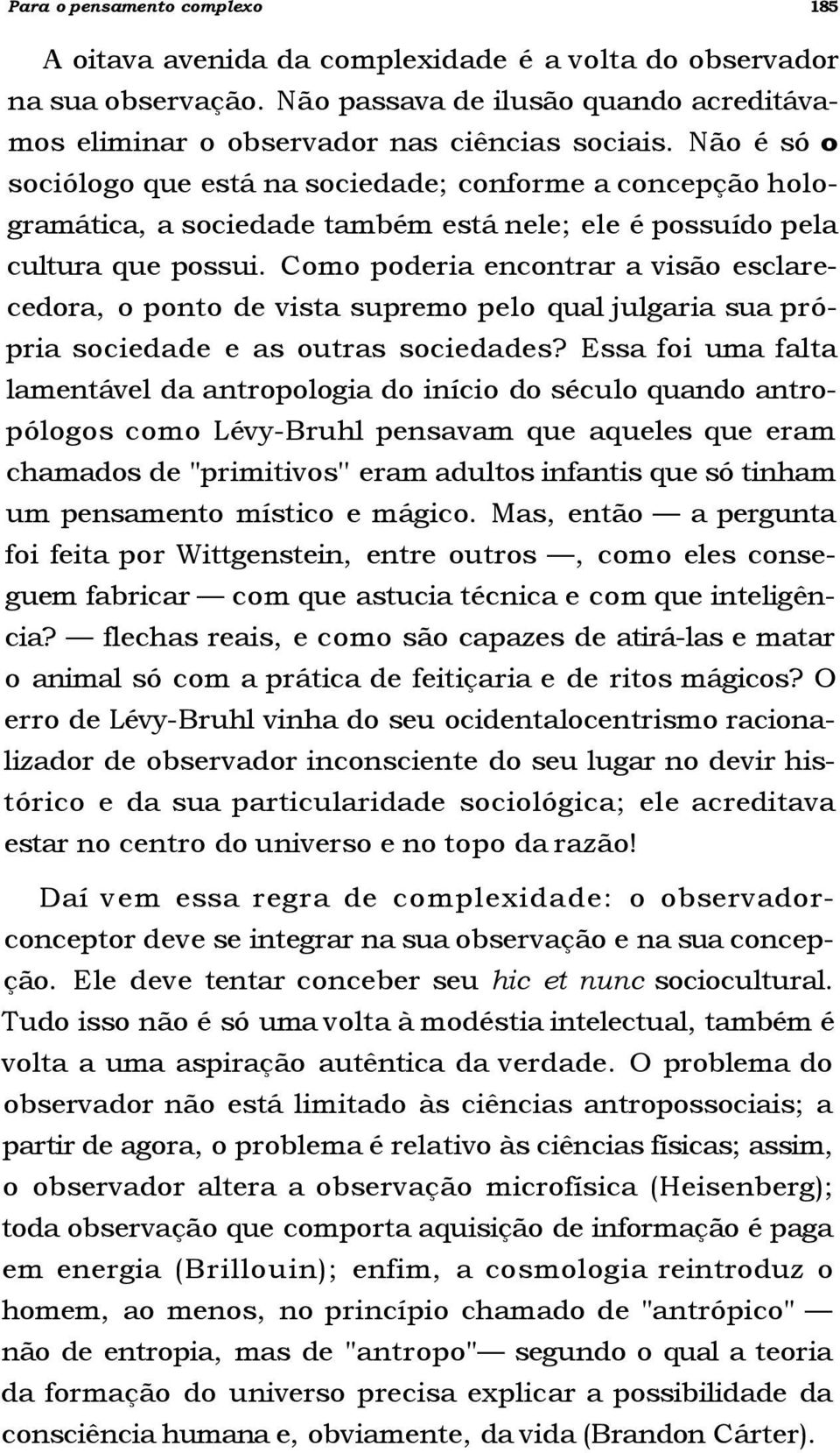 Como poderia encontrar a visão esclarecedora, o ponto de vista supremo pelo qual julgaria sua própria sociedade e as outras sociedades?