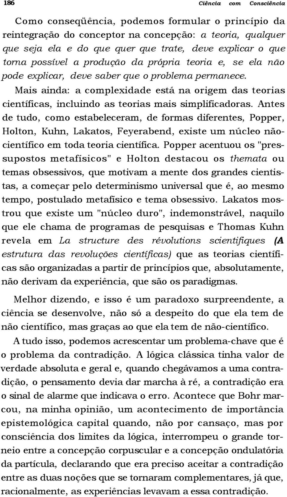 Mais ainda: a complexidade está na origem das teorias científicas, incluindo as teorias mais simplificadoras.