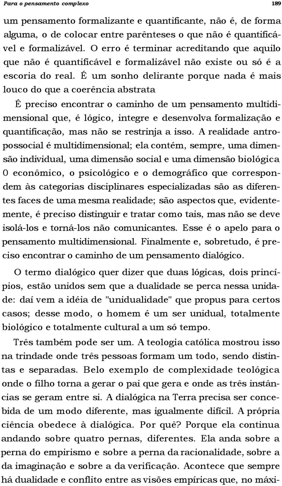 É um sonho delirante porque nada é mais louco do que a coerência abstrata É preciso encontrar o caminho de um pensamento multidimensional que, é lógico, integre e desenvolva formalização e