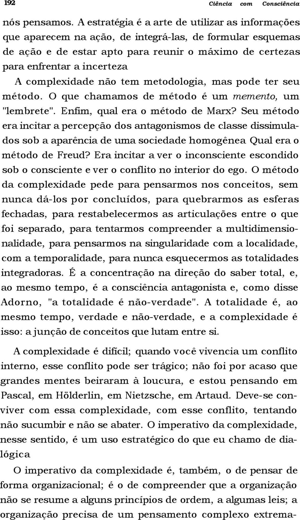 complexidade não tem metodologia, mas pode ter seu método. O que chamamos de método é um memento, um "lembrete". Enfim, qual era o método de Marx?