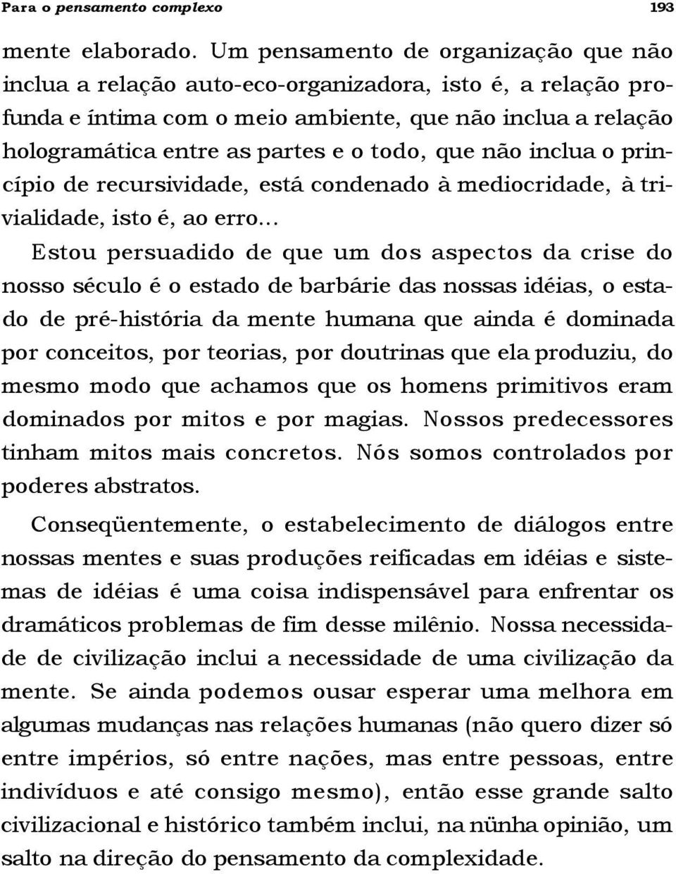 que não inclua o princípio de recursividade, está condenado à mediocridade, à trivialidade, isto é, ao erro.