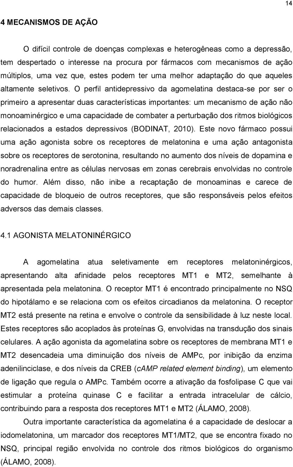 O perfil antidepressivo da agomelatina destaca-se por ser o primeiro a apresentar duas características importantes: um mecanismo de ação não monoaminérgico e uma capacidade de combater a perturbação