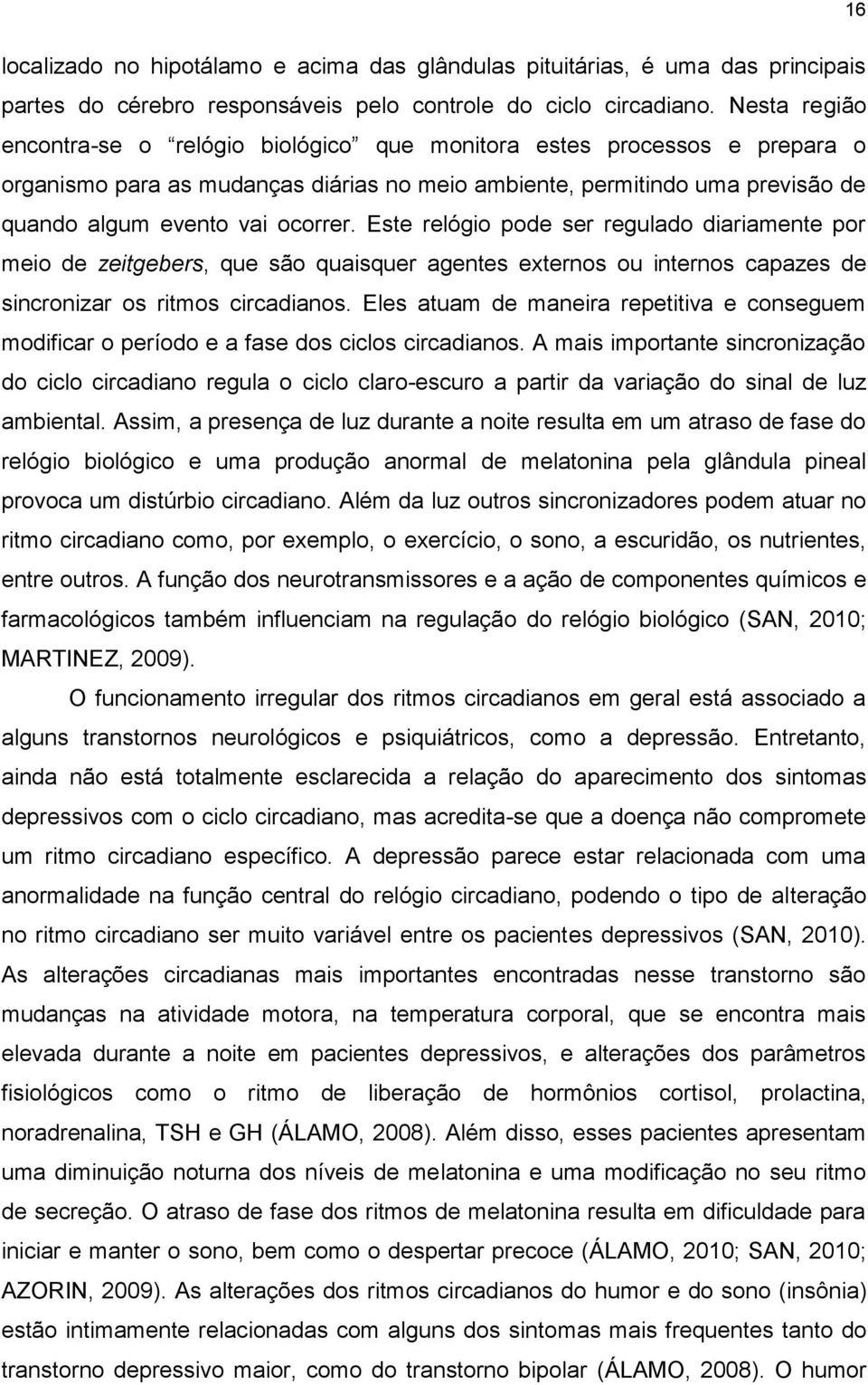 Este relógio pode ser regulado diariamente por meio de zeitgebers, que são quaisquer agentes externos ou internos capazes de sincronizar os ritmos circadianos.