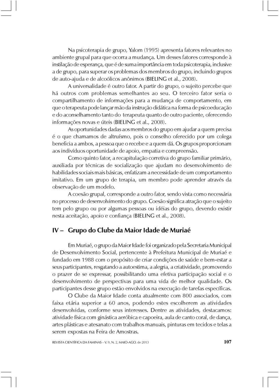 auto-ajuda e de alcoólicos anônimos (BIELING et al., 2008). A universalidade é outro fator. A partir do grupo, o sujeito percebe que há outros com problemas semelhantes ao seu.