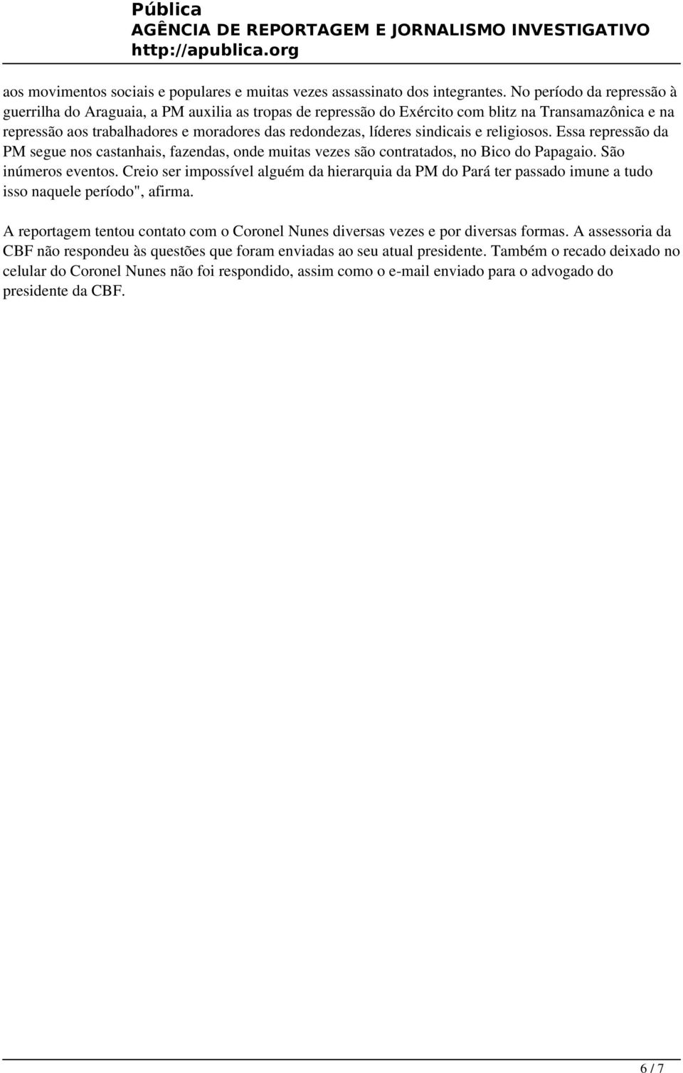 sindicais e religiosos. Essa repressão da PM segue nos castanhais, fazendas, onde muitas vezes são contratados, no Bico do Papagaio. São inúmeros eventos.