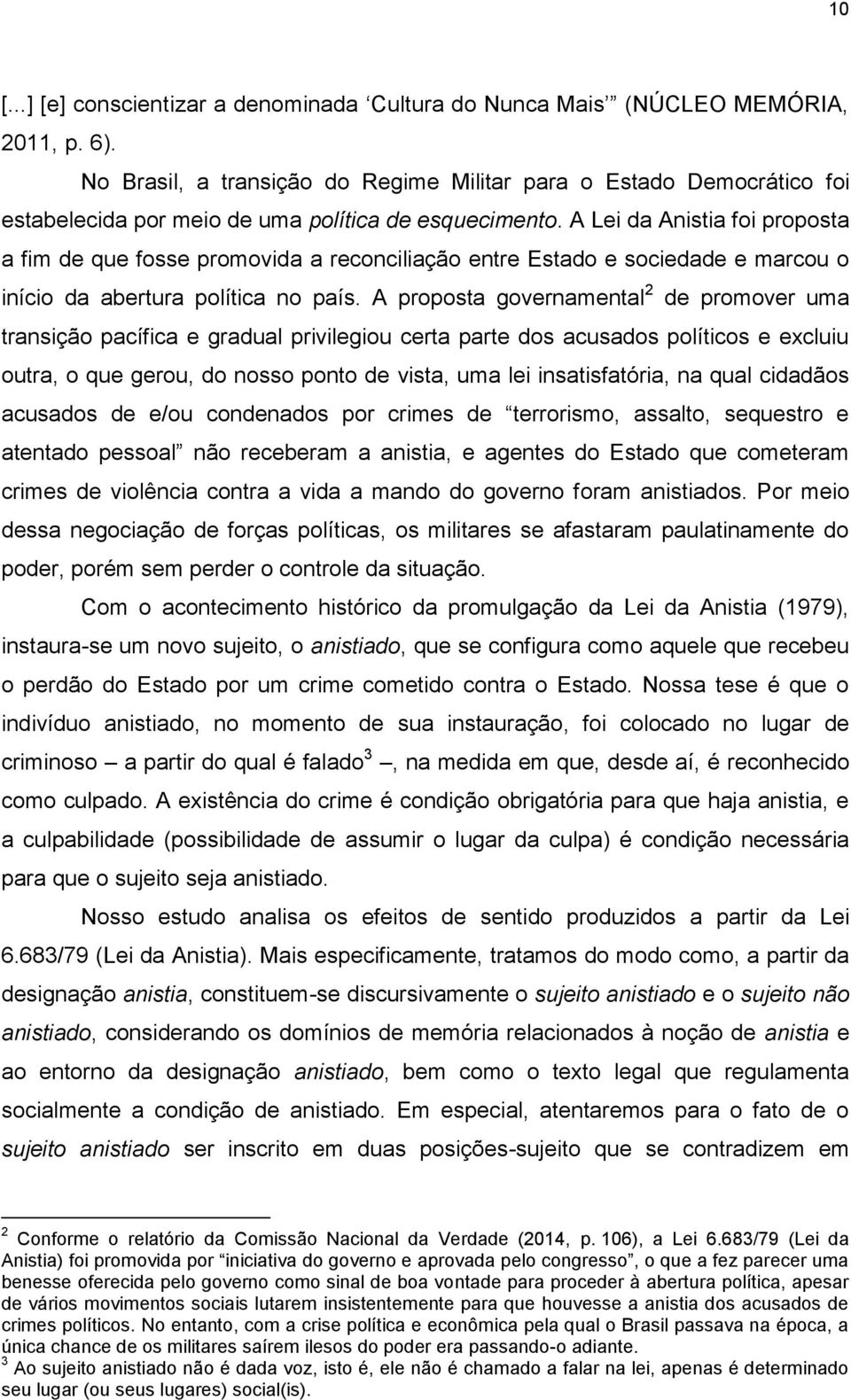 A Lei da Anistia foi proposta a fim de que fosse promovida a reconciliação entre Estado e sociedade e marcou o início da abertura política no país.