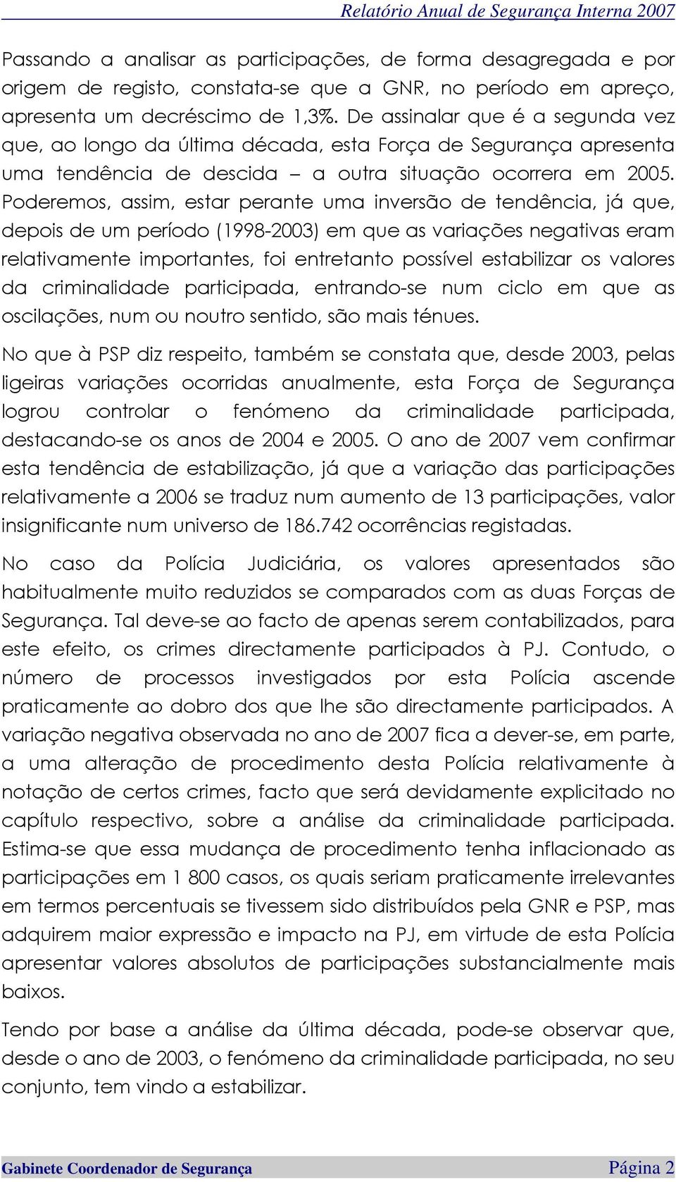 Poderemos, assim, estar perante uma inversão de tendência, já que, depois de um período (1998-2003) em que as variações negativas eram relativamente importantes, foi entretanto possível estabilizar