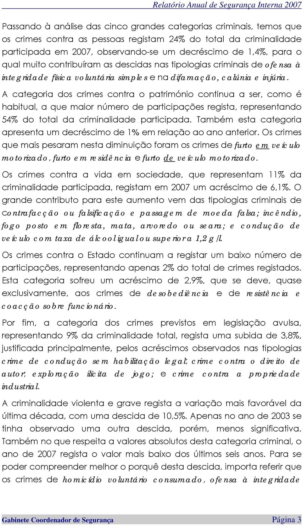 A categoria dos crimes contra o património continua a ser, como é habitual, a que maior número de participações regista, representando 54% do total da criminalidade participada.