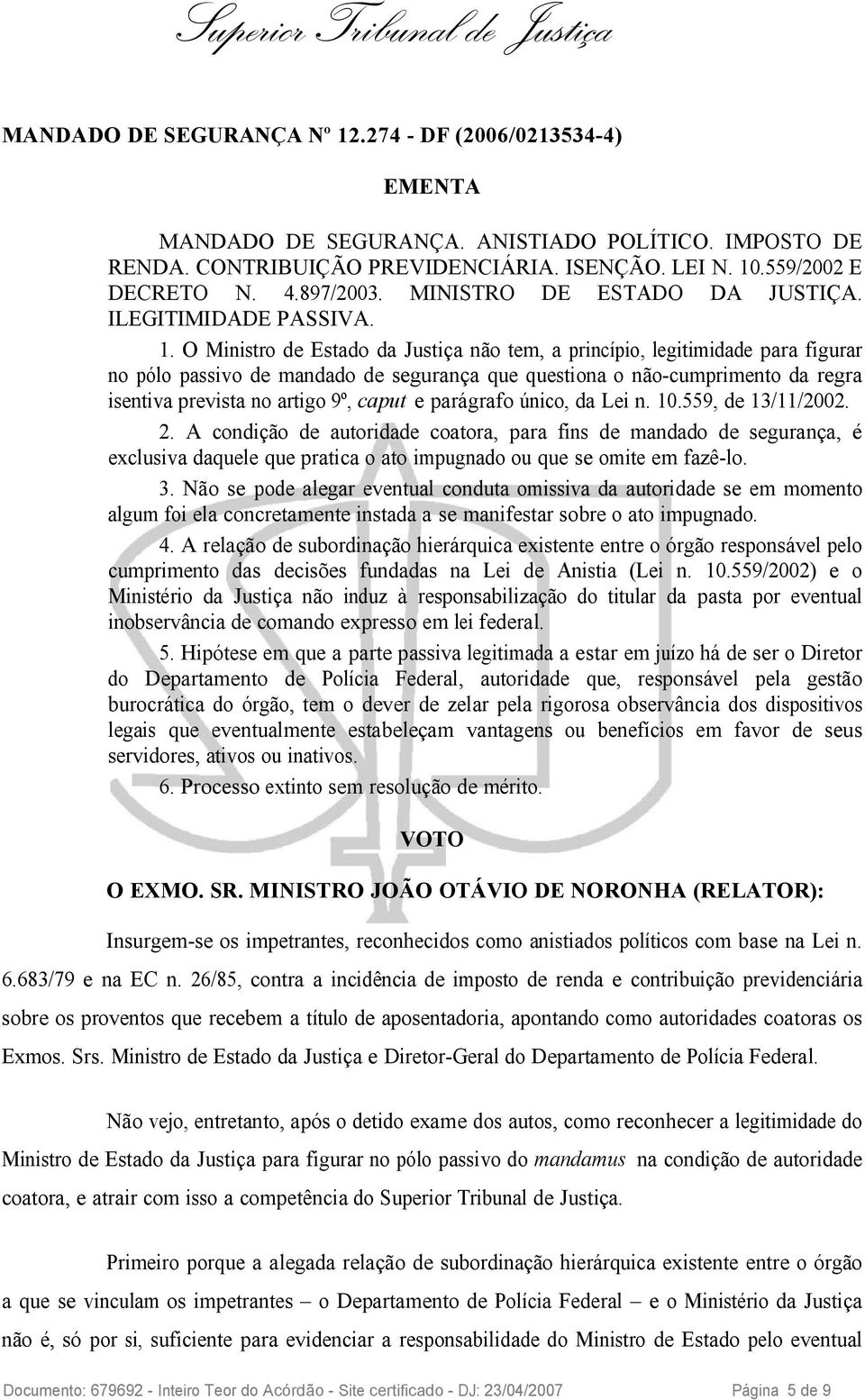 O Ministro de Estado da Justiça não tem, a princípio, legitimidade para figurar no pólo passivo de mandado de segurança que questiona o não-cumprimento da regra isentiva prevista no artigo 9º, caput
