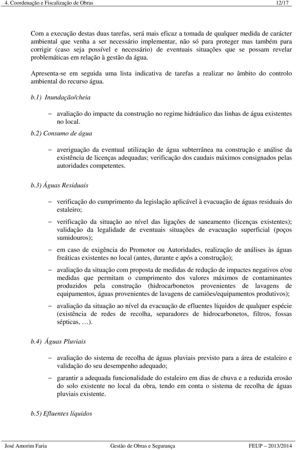 Apresenta-se em seguida uma lista indicativa de tarefas a realizar no âmbito do controlo ambiental do recurso água. b.