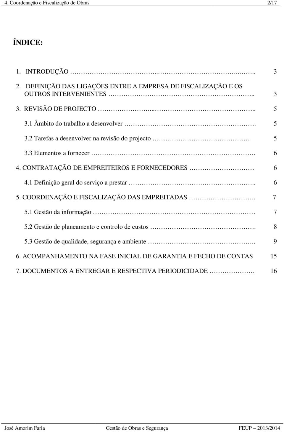 CONTRATAÇÃO DE EMPREITEIROS E FORNECEDORES 6 4.1 Definição geral do serviço a prestar.. 6 5. COORDENAÇÃO E FISCALIZAÇÃO DAS EMPREITADAS. 7 5.1 Gestão da informação 7 5.