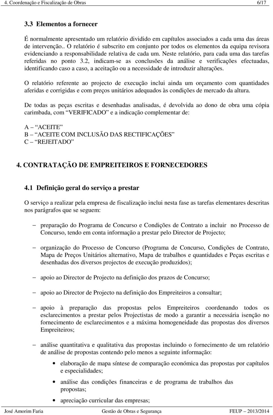 2, indicam-se as conclusões da análise e verificações efectuadas, identificando caso a caso, a aceitação ou a necessidade de introduzir alterações.