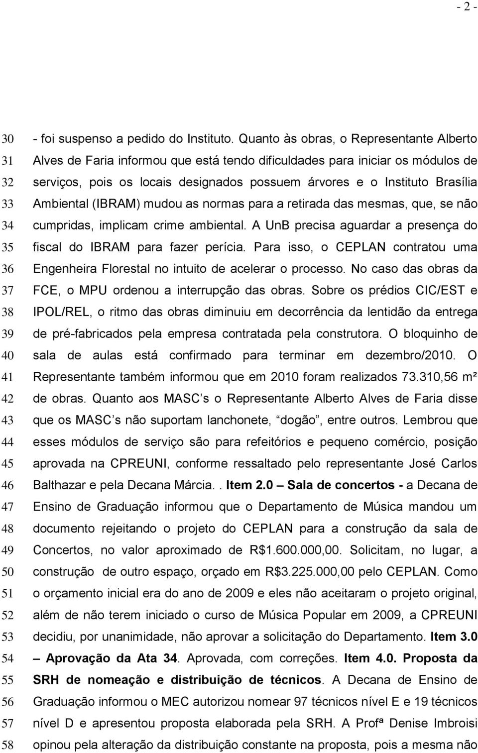 Ambiental (IBRAM) mudou as normas para a retirada das mesmas, que, se não cumpridas, implicam crime ambiental. A UnB precisa aguardar a presença do fiscal do IBRAM para fazer perícia.