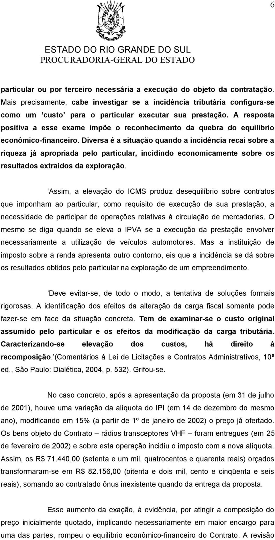 A resposta positiva a esse exame impõe o reconhecimento da quebra do equilíbrio econômico-financeiro.