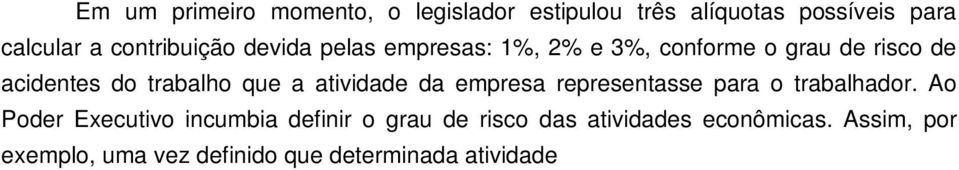 Assim, por exemplo, uma vez definido que determinada atividade X representa um grau grave de risco de acidentes, então todas as empresas que desenvolvessem essa atividade X estavam obrigadas ao