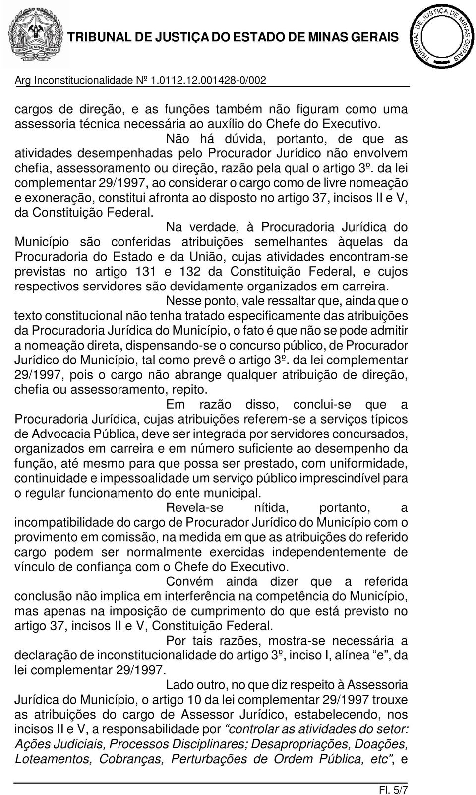 da lei complementar 29/1997, ao considerar o cargo como de livre nomeação e exoneração, constitui afronta ao disposto no artigo 37, incisos II e V, da Constituição Federal.