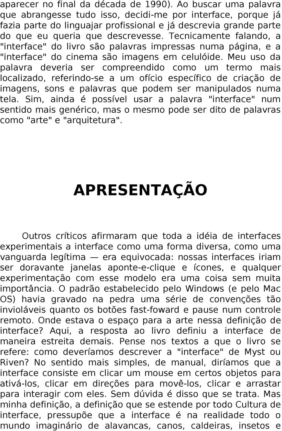 Tecnicamente falando, a "interface" do livro são palavras impressas numa página, e a "interface" do cinema são imagens em celulóide.