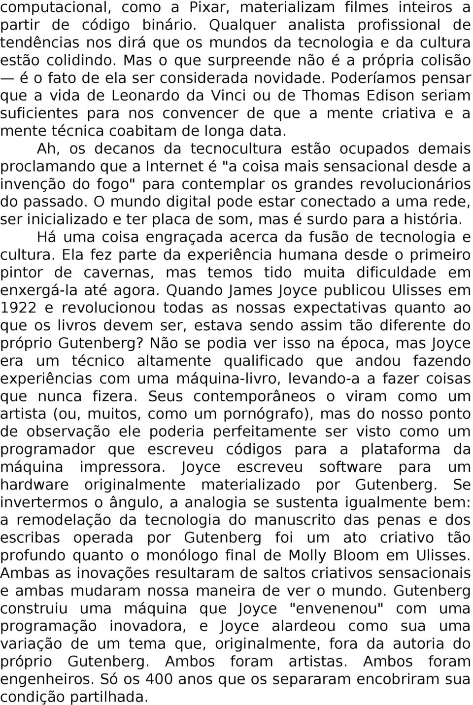 Poderíamos pensar que a vida de Leonardo da Vinci ou de Thomas Edison seriam suficientes para nos convencer de que a mente criativa e a mente técnica coabitam de longa data.