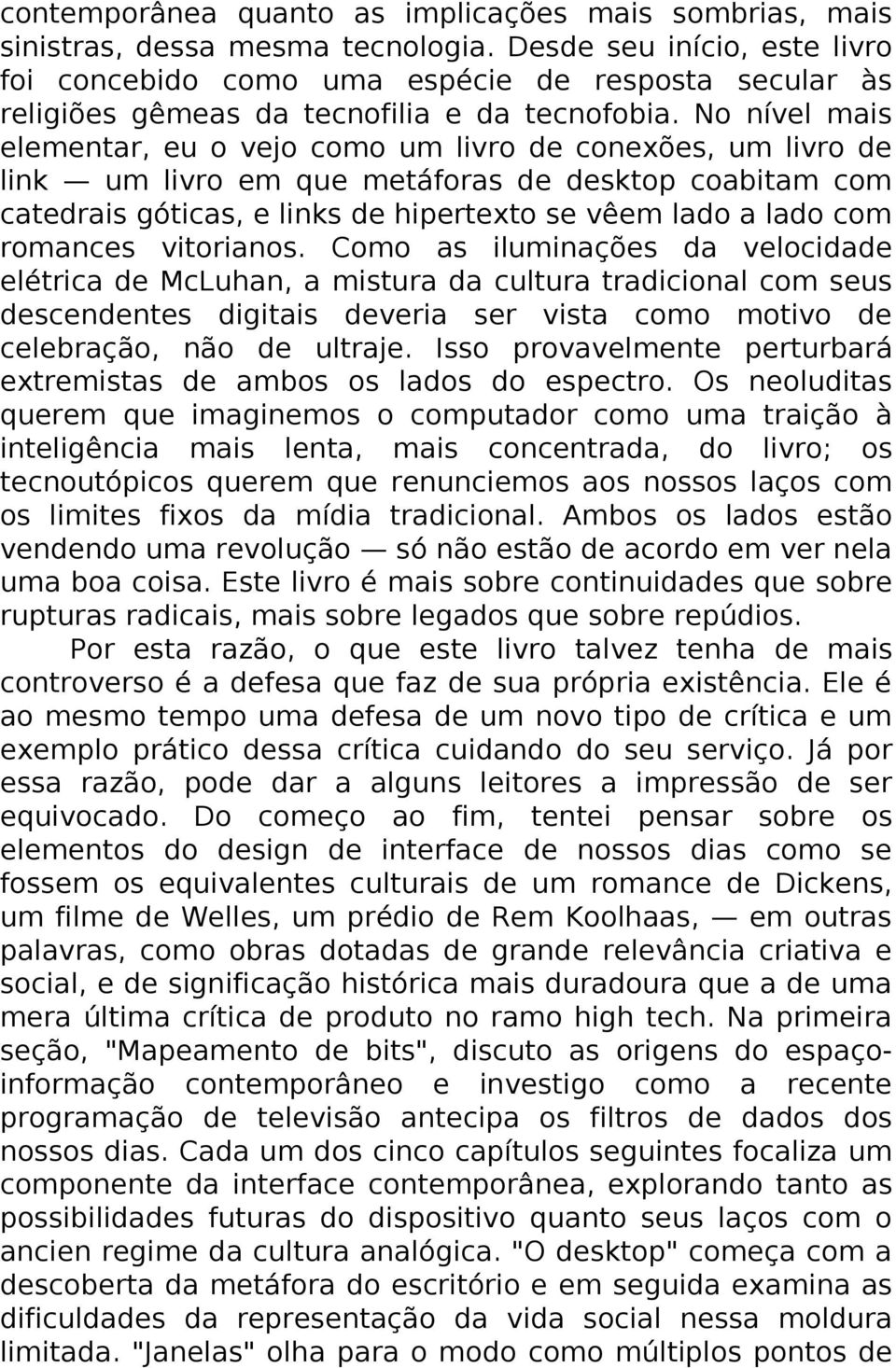 No nível mais elementar, eu o vejo como um livro de conexões, um livro de link um livro em que metáforas de desktop coabitam com catedrais góticas, e links de hipertexto se vêem lado a lado com